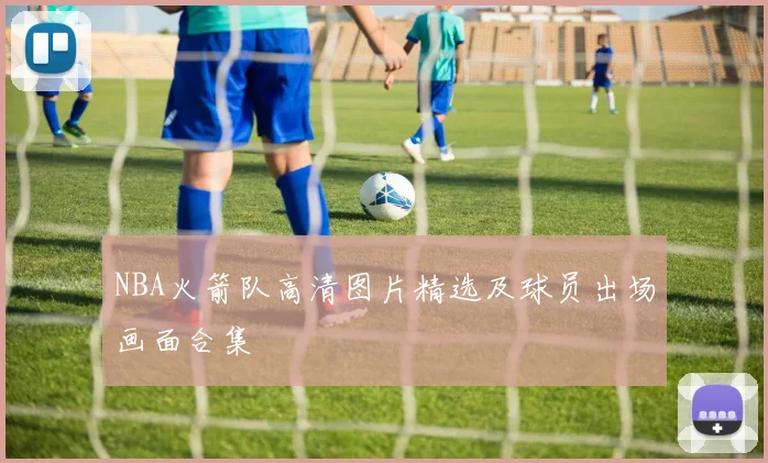 NBA火箭队高清图片精选及球员出场画面合集