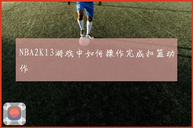 NBA2K13游戏中如何操作完成扣篮动作